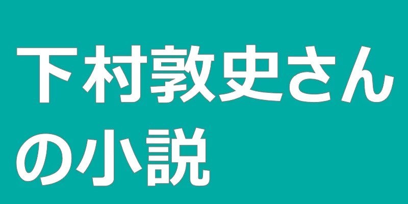 テキスト「下村敦史さんの小説」